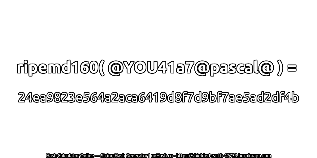 ripemd160( @YOU41a7@pascal@ ) = 24ea9823e564a2aca6419d8f7d9bf7ae5ad2df4b | unHash.co