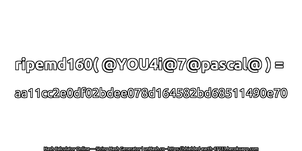 ripemd160( @YOU4i@7@pascal@ ) = aa11cc2e0df02bdee078d164582bd68511490e70 | unHash.co