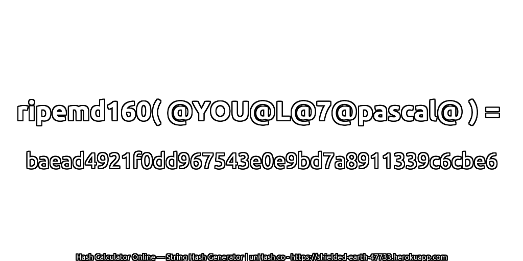 ripemd160( @YOU@L@7@pascal@ ) = baead4921f0dd967543e0e9bd7a8911339c6cbe6 | unHash.co