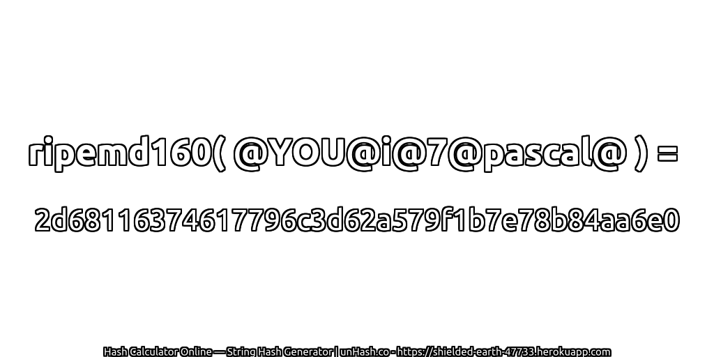 ripemd160( @YOU@i@7@pascal@ ) = 2d68116374617796c3d62a579f1b7e78b84aa6e0 | unHash.co