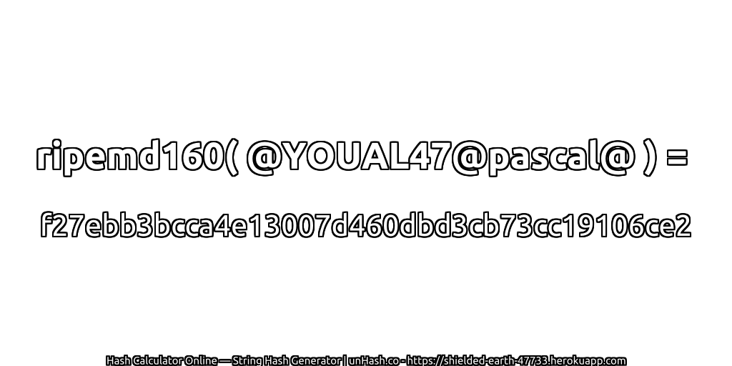 ripemd160( @YOUAL47@pascal@ ) = f27ebb3bcca4e13007d460dbd3cb73cc19106ce2 | unHash.co