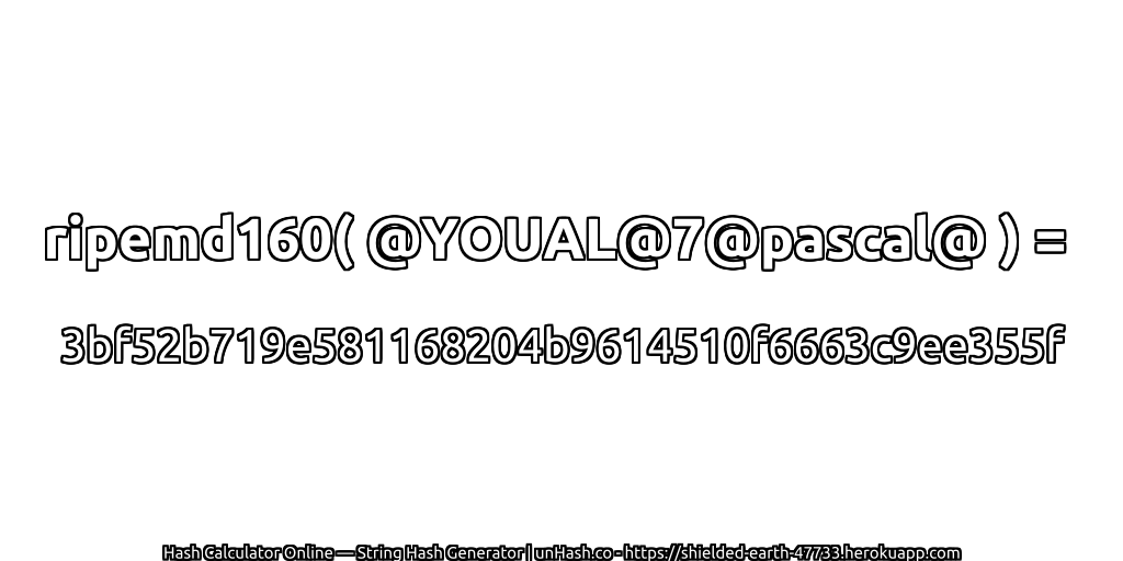 ripemd160( @YOUAL@7@pascal@ ) = 3bf52b719e581168204b9614510f6663c9ee355f | unHash.co