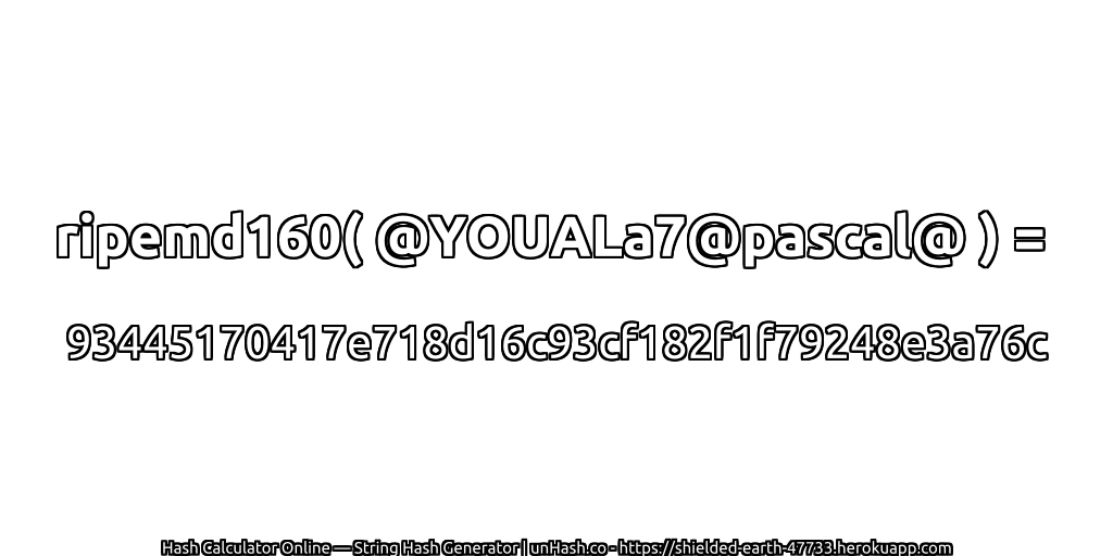 ripemd160( @YOUALa7@pascal@ ) = 93445170417e718d16c93cf182f1f79248e3a76c | unHash.co