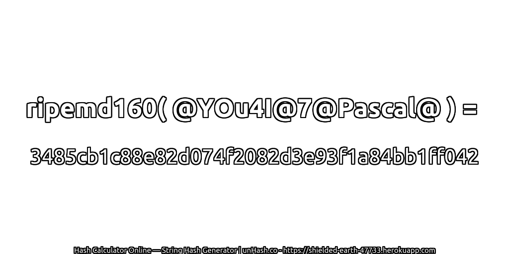 ripemd160( @YOu4I@7@Pascal@ ) = 3485cb1c88e82d074f2082d3e93f1a84bb1ff042 | unHash.co