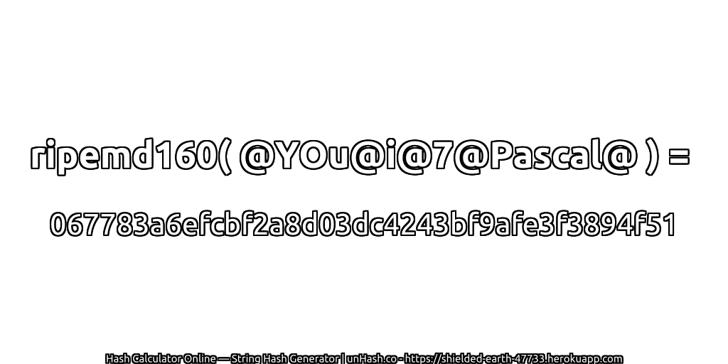 ripemd160( @YOu@i@7@Pascal@ ) = 067783a6efcbf2a8d03dc4243bf9afe3f3894f51 | unHash.co