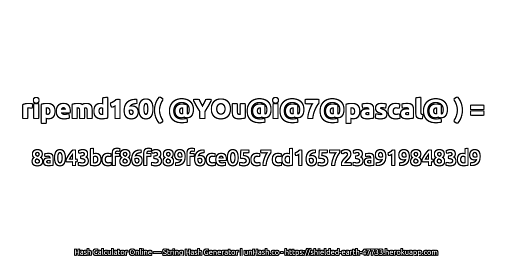 ripemd160( @YOu@i@7@pascal@ ) = 8a043bcf86f389f6ce05c7cd165723a9198483d9 | unHash.co