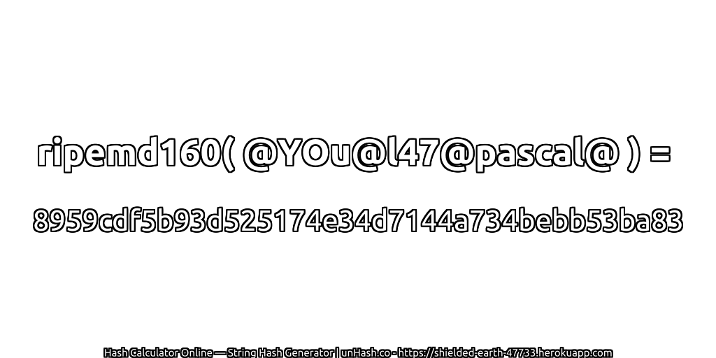ripemd160( @YOu@l47@pascal@ ) = 8959cdf5b93d525174e34d7144a734bebb53ba83 | unHash.co