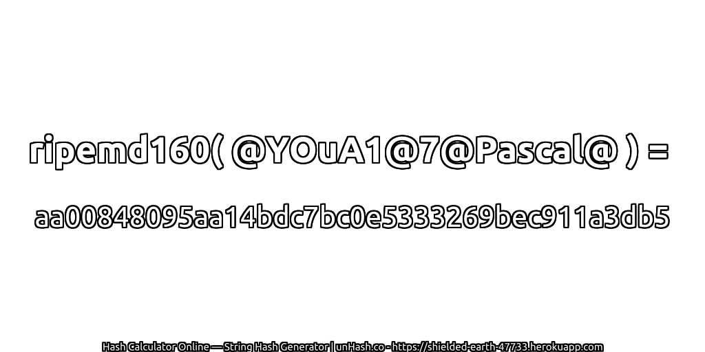 ripemd160( @YOuA1@7@Pascal@ ) = aa00848095aa14bdc7bc0e5333269bec911a3db5 | unHash.co