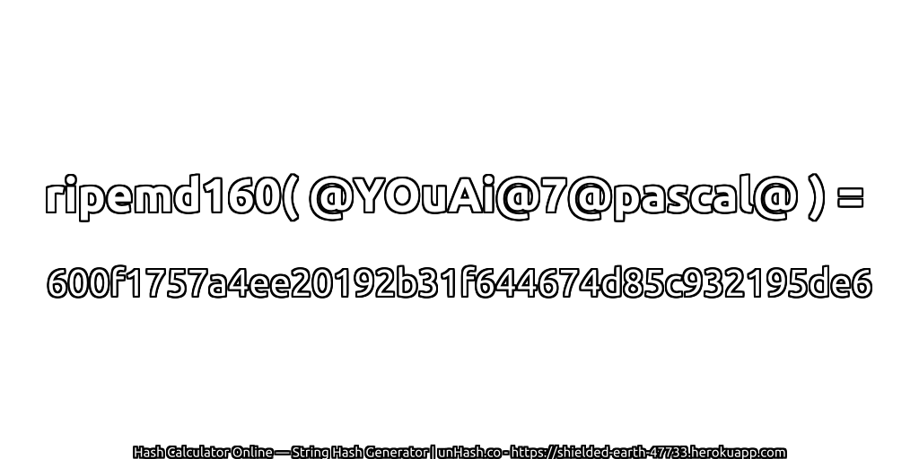 ripemd160( @YOuAi@7@pascal@ ) = 600f1757a4ee20192b31f644674d85c932195de6 | unHash.co