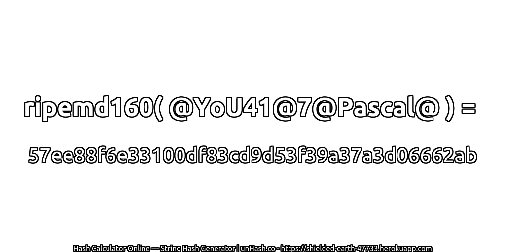 ripemd160( @YoU41@7@Pascal@ ) = 57ee88f6e33100df83cd9d53f39a37a3d06662ab | unHash.co