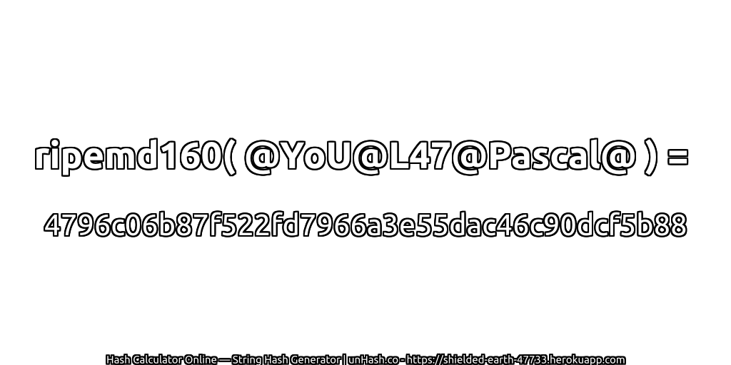 ripemd160( @YoU@L47@Pascal@ ) = 4796c06b87f522fd7966a3e55dac46c90dcf5b88 | unHash.co