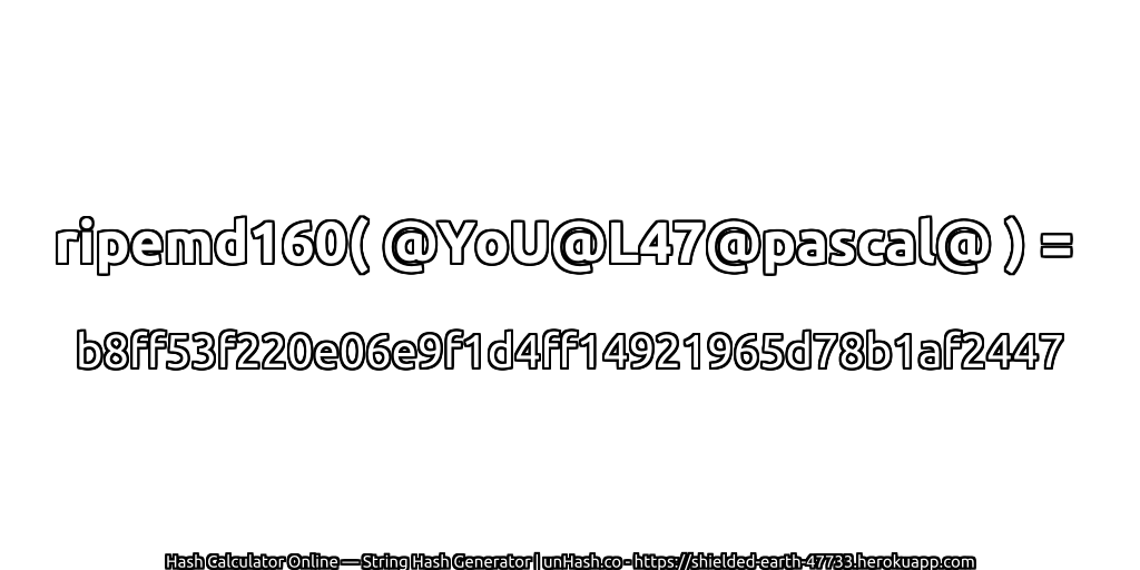 ripemd160( @YoU@L47@pascal@ ) = b8ff53f220e06e9f1d4ff14921965d78b1af2447 | unHash.co