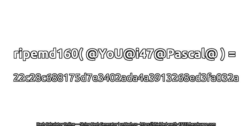 ripemd160( @YoU@i47@Pascal@ ) = 22c28c688175d7e3402ada4a3913268ed3fa032a | unHash.co