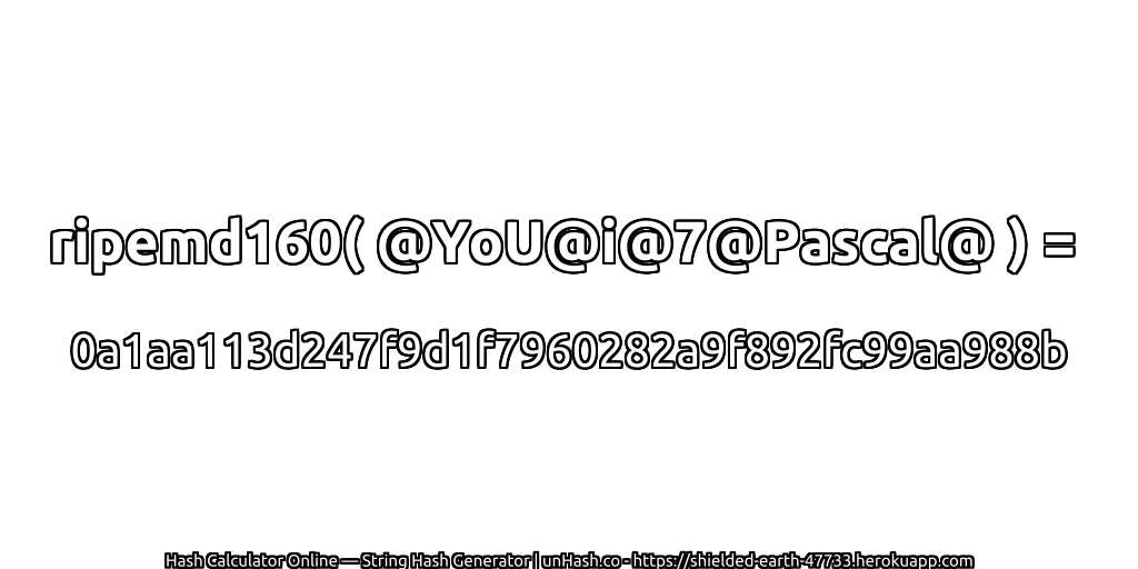 ripemd160( @YoU@i@7@Pascal@ ) = 0a1aa113d247f9d1f7960282a9f892fc99aa988b | unHash.co