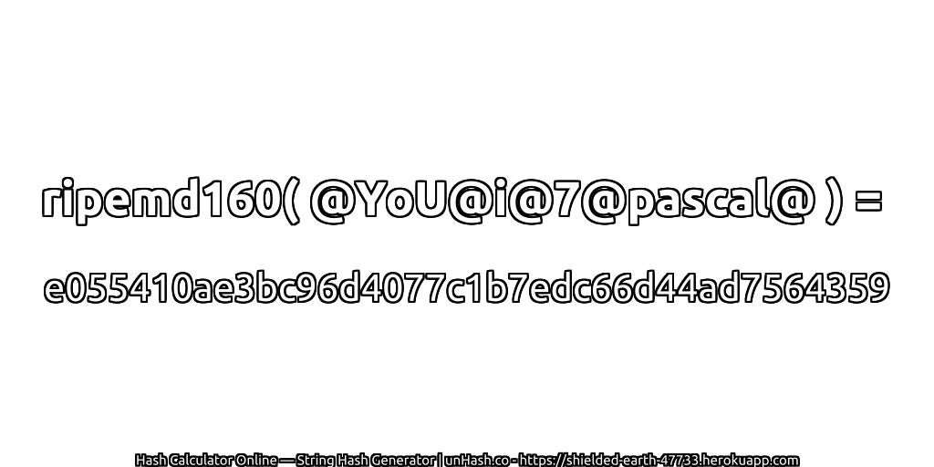 ripemd160( @YoU@i@7@pascal@ ) = e055410ae3bc96d4077c1b7edc66d44ad7564359 | unHash.co