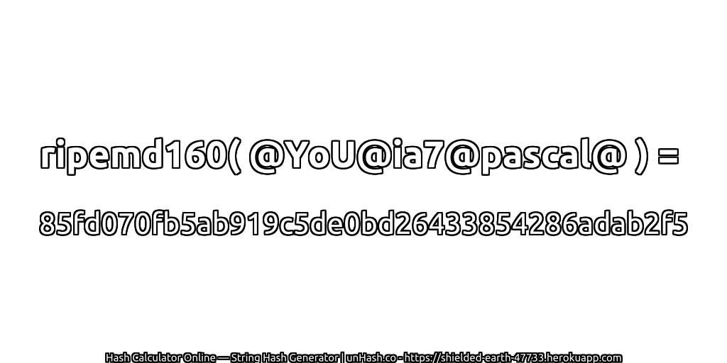 ripemd160( @YoU@ia7@pascal@ ) = 85fd070fb5ab919c5de0bd26433854286adab2f5 | unHash.co