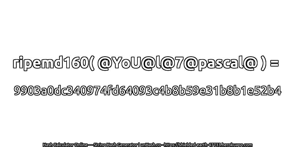 ripemd160( @YoU@l@7@pascal@ ) = 9903a0dc340974fd64093c4b8b59e31b8b1e52b4 | unHash.co