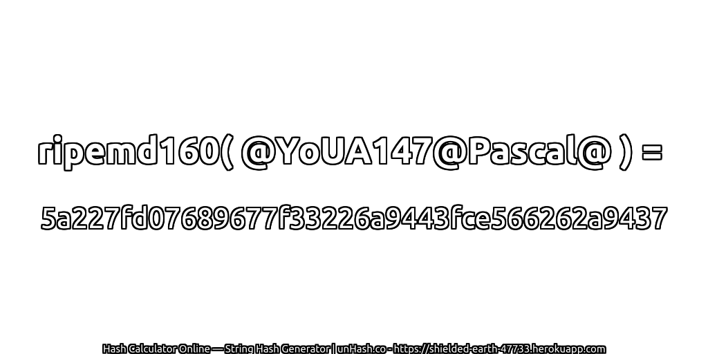 ripemd160( @YoUA147@Pascal@ ) = 5a227fd07689677f33226a9443fce566262a9437 | unHash.co