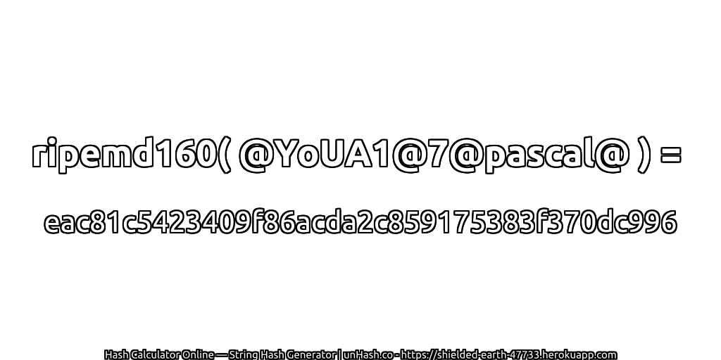 ripemd160( @YoUA1@7@pascal@ ) = eac81c5423409f86acda2c859175383f370dc996 | unHash.co