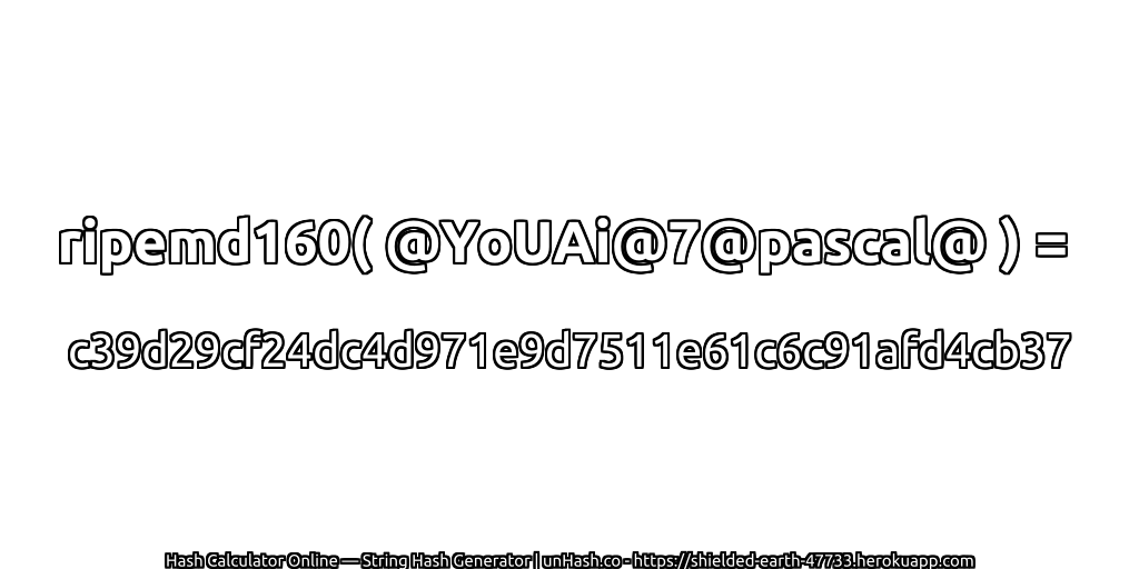 ripemd160( @YoUAi@7@pascal@ ) = c39d29cf24dc4d971e9d7511e61c6c91afd4cb37 | unHash.co