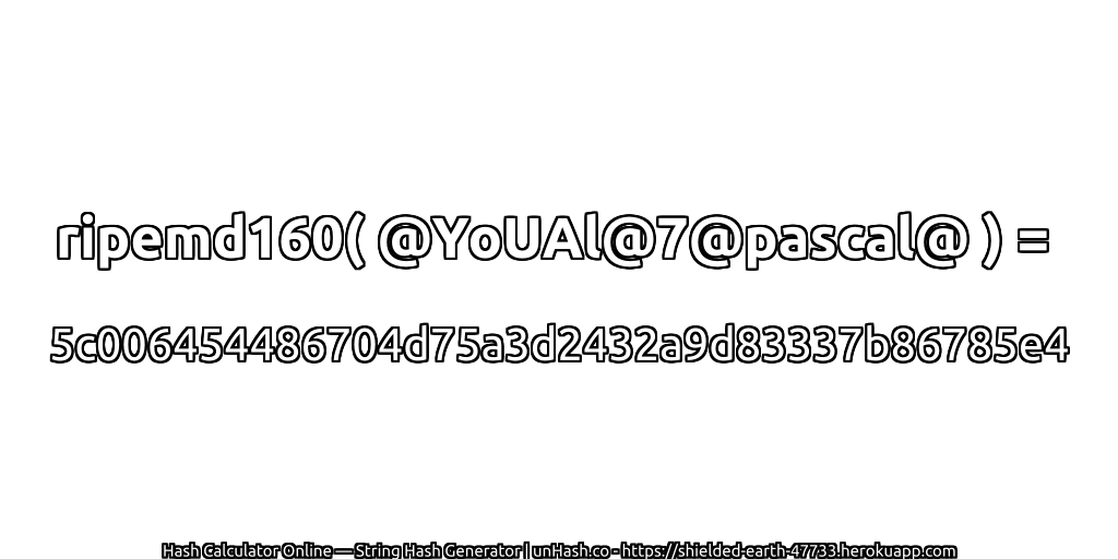 ripemd160( @YoUAl@7@pascal@ ) = 5c006454486704d75a3d2432a9d83337b86785e4 | unHash.co