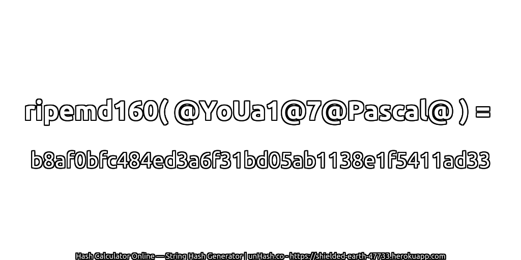ripemd160( @YoUa1@7@Pascal@ ) = b8af0bfc484ed3a6f31bd05ab1138e1f5411ad33 | unHash.co
