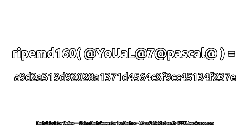 ripemd160( @YoUaL@7@pascal@ ) = a9d2a319d92028a1371d4564c8f9cc45134f237e | unHash.co