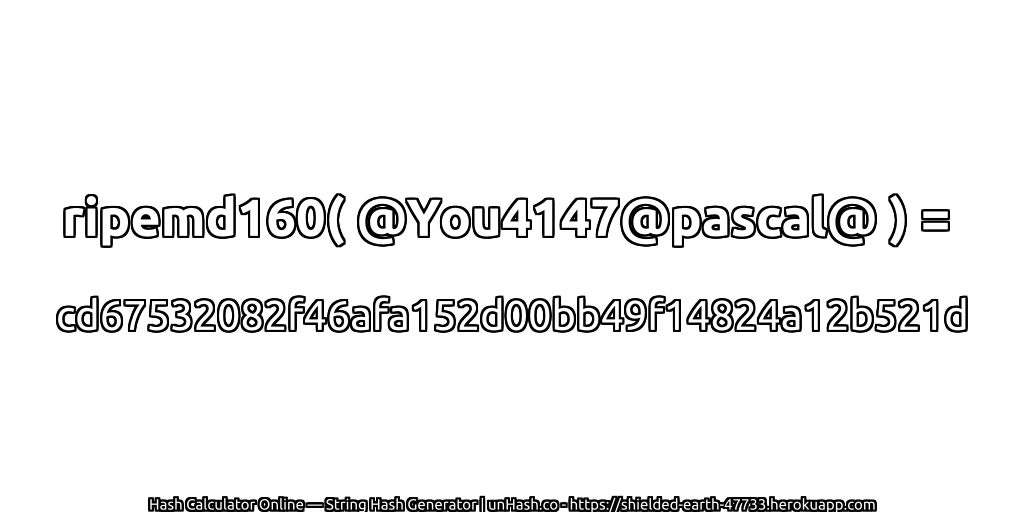 ripemd160( @You4147@pascal@ ) = cd67532082f46afa152d00bb49f14824a12b521d | unHash.co
