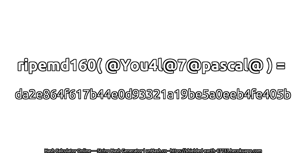 ripemd160( @You4l@7@pascal@ ) = da2e864f617b44e0d93321a19be5a0eeb4fe405b | unHash.co
