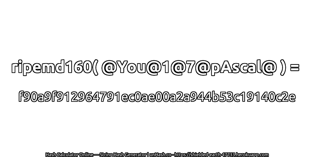 ripemd160( @You@1@7@pAscal@ ) = f90a9f912964791ec0ae00a2a944b53c19140c2e | unHash.co