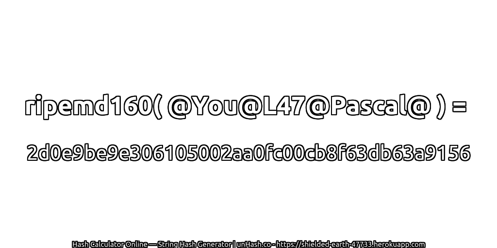 ripemd160( @You@L47@Pascal@ ) = 2d0e9be9e306105002aa0fc00cb8f63db63a9156 | unHash.co