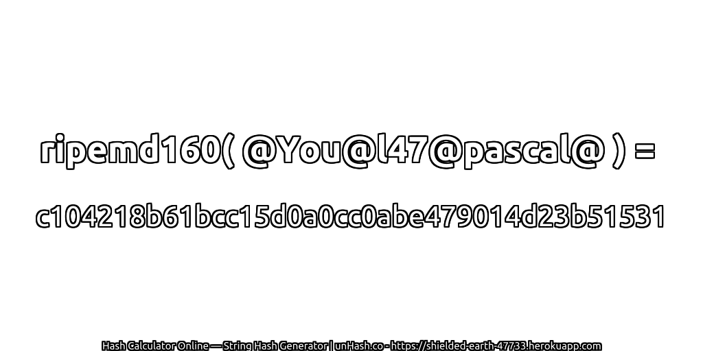 ripemd160( @You@l47@pascal@ ) = c104218b61bcc15d0a0cc0abe479014d23b51531 | unHash.co