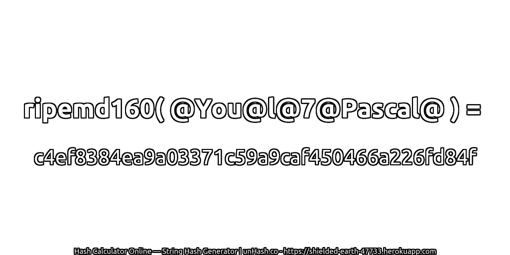 ripemd160( @You@l@7@Pascal@ ) = c4ef8384ea9a03371c59a9caf450466a226fd84f | unHash.co