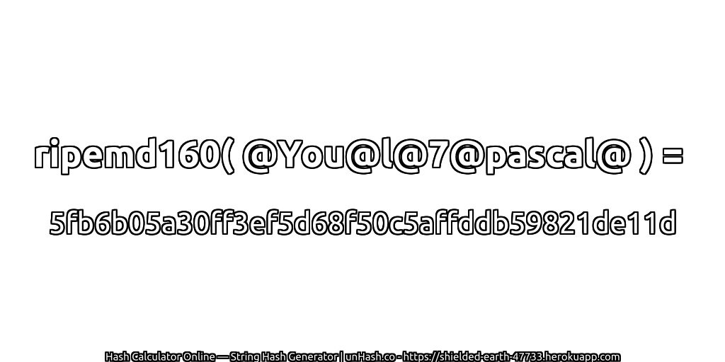 ripemd160( @You@l@7@pascal@ ) = 5fb6b05a30ff3ef5d68f50c5affddb59821de11d | unHash.co