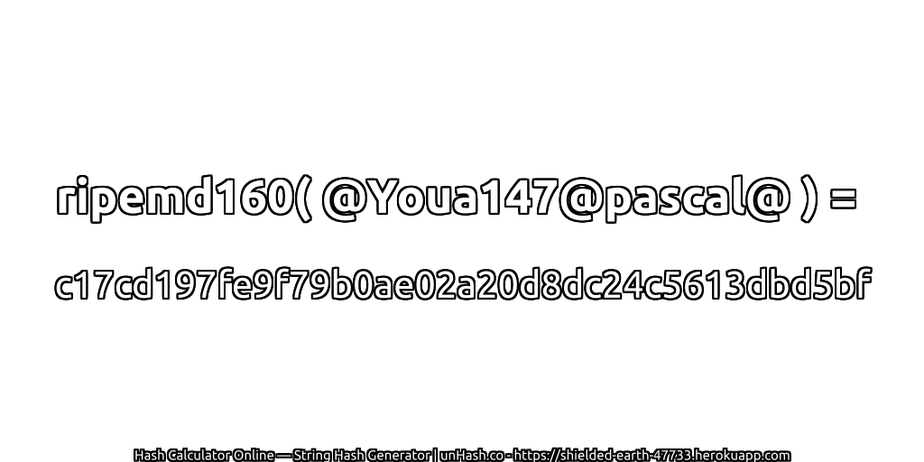 ripemd160( @Youa147@pascal@ ) = c17cd197fe9f79b0ae02a20d8dc24c5613dbd5bf | unHash.co