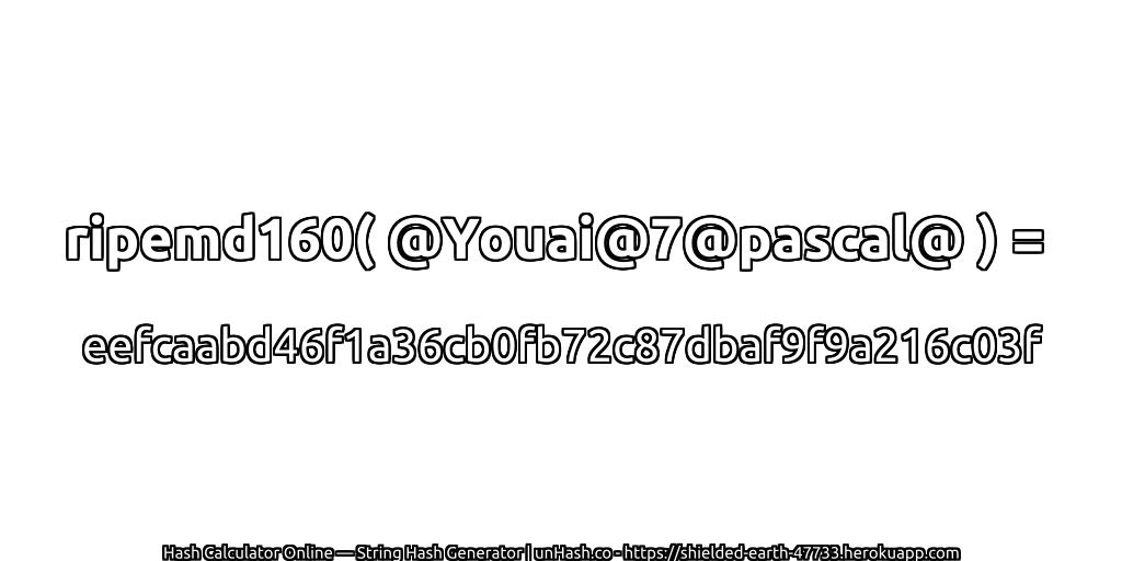 ripemd160( @Youai@7@pascal@ ) = eefcaabd46f1a36cb0fb72c87dbaf9f9a216c03f | unHash.co