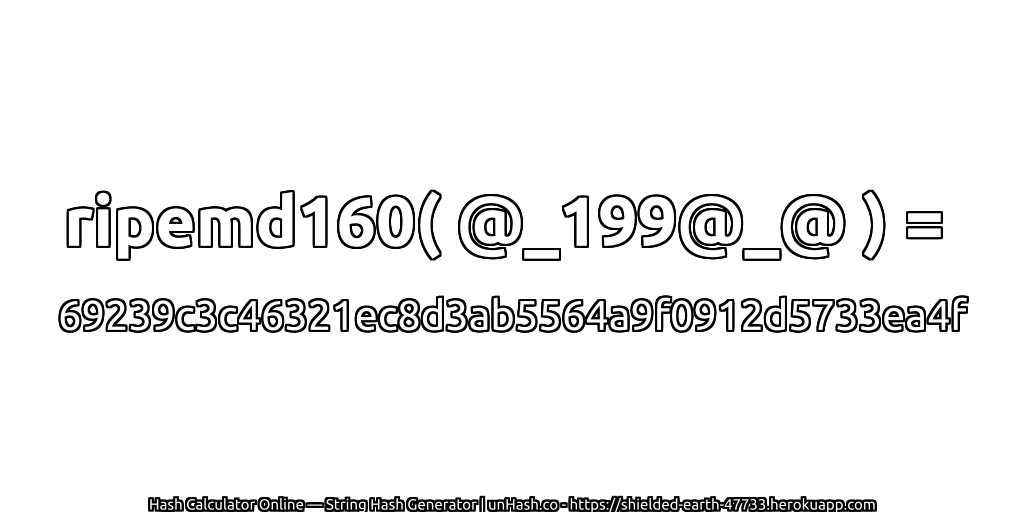 ripemd160( @_199@_@ ) = 69239c3c46321ec8d3ab5564a9f0912d5733ea4f | unHash.co