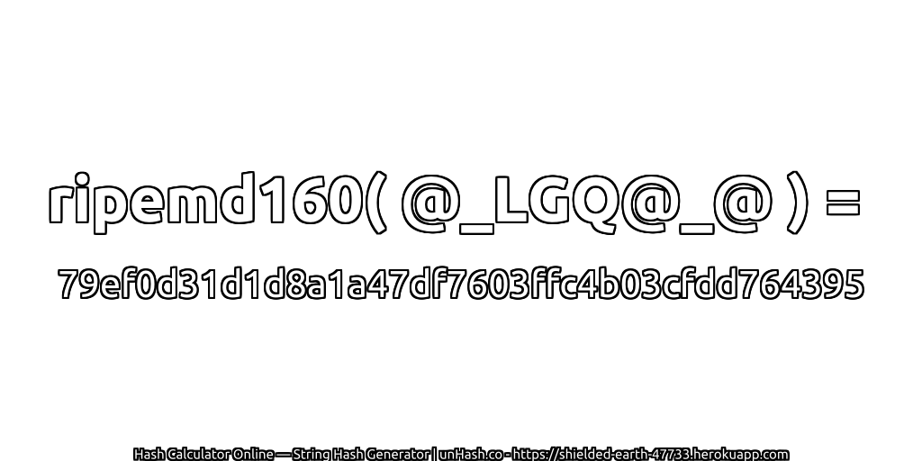 ripemd160( @_LGQ@_@ ) = 79ef0d31d1d8a1a47df7603ffc4b03cfdd764395 | unHash.co