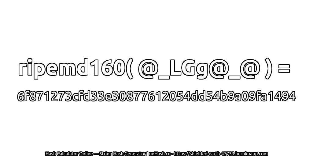ripemd160( @_LGg@_@ ) = 6f871273cfd33e30877612054dd54b9a09fa1494 | unHash.co