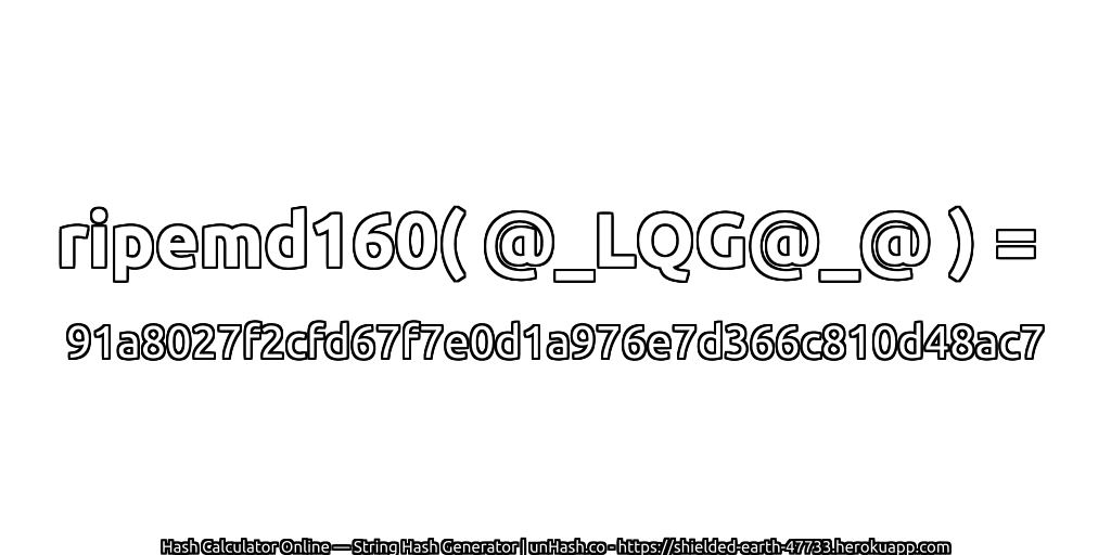 ripemd160( @_LQG@_@ ) = 91a8027f2cfd67f7e0d1a976e7d366c810d48ac7 | unHash.co