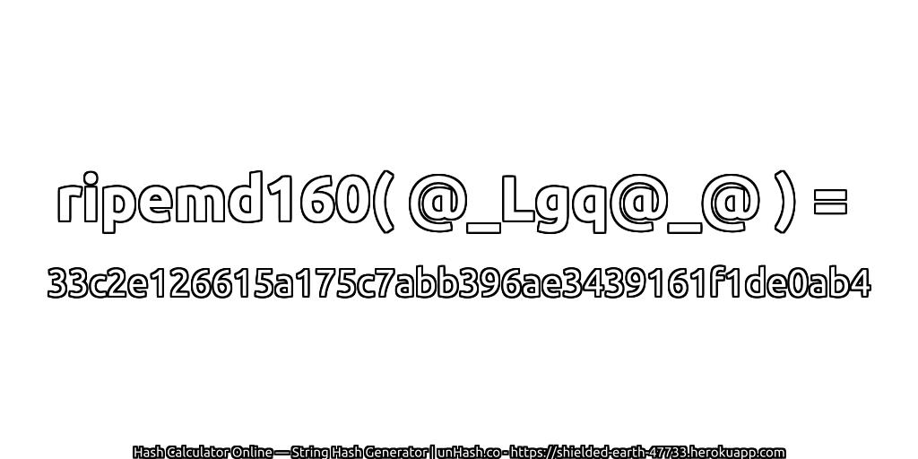 ripemd160( @_Lgq@_@ ) = 33c2e126615a175c7abb396ae3439161f1de0ab4 | unHash.co