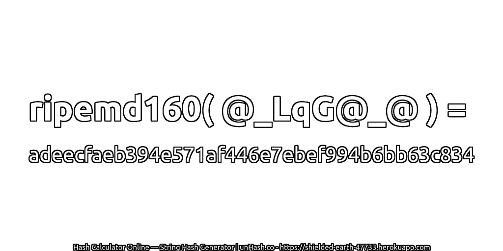 ripemd160( @_LqG@_@ ) = adeecfaeb394e571af446e7ebef994b6bb63c834 | unHash.co