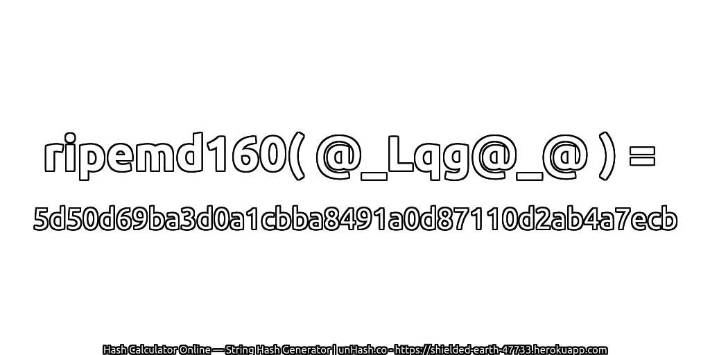 ripemd160( @_Lqg@_@ ) = 5d50d69ba3d0a1cbba8491a0d87110d2ab4a7ecb | unHash.co