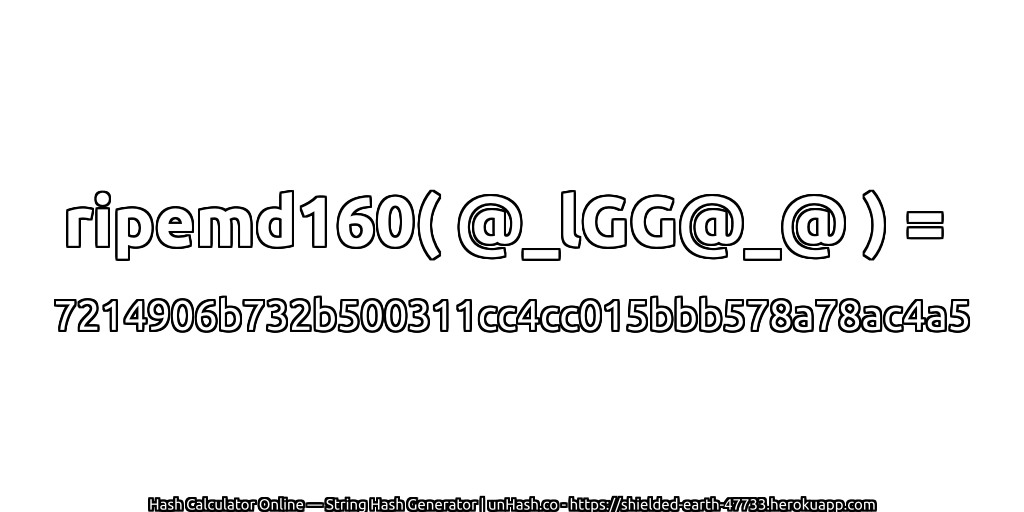ripemd160( @_lGG@_@ ) = 7214906b732b500311cc4cc015bbb578a78ac4a5 | unHash.co