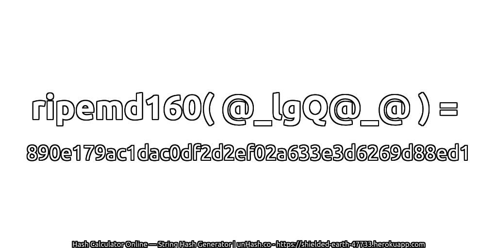 ripemd160( @_lgQ@_@ ) = 890e179ac1dac0df2d2ef02a633e3d6269d88ed1 | unHash.co