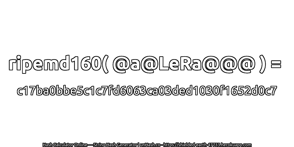 ripemd160( @a@LeRa@@@ ) = c17ba0bbe5c1c7fd6063ca03ded1030f1652d0c7 | unHash.co