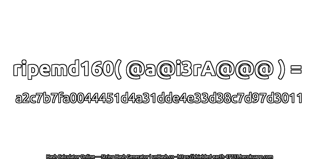 ripemd160( @a@i3rA@@@ ) = a2c7b7fa0044451d4a31dde4e33d38c7d97d3011 | unHash.co