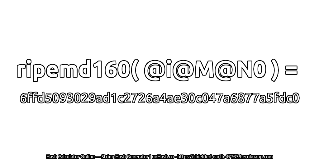 ripemd160( @i@M@N0 ) = 6ffd5093029ad1c2726a4ae30c047a6877a5fdc0 | unHash.co