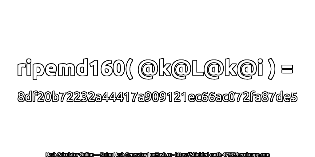ripemd160( @k@L@k@i ) = 8df20b72232a44417a909121ec66ac072fa87de5 | unHash.co