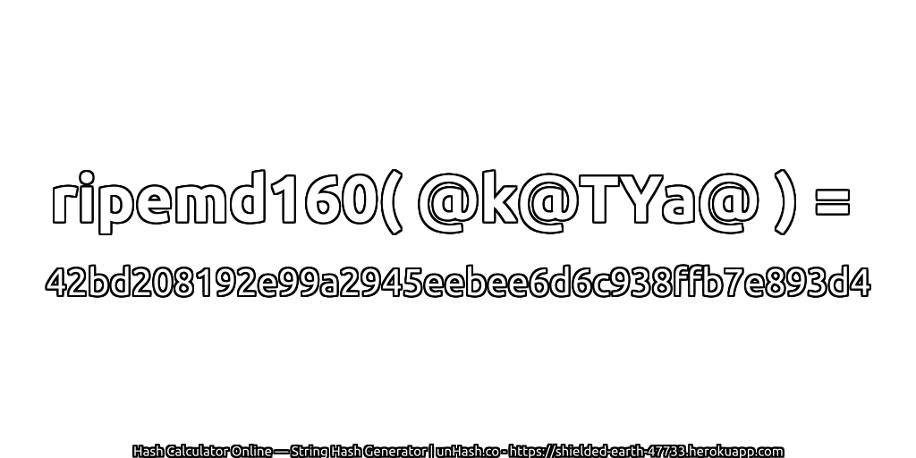 ripemd160( @k@TYa@ ) = 42bd208192e99a2945eebee6d6c938ffb7e893d4 | unHash.co
